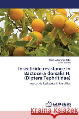 Insecticide resistance in Bactocera dorsalis H. (Diptera: Tephritidae) Tahir Hafiz Muhammad 9783659698897 LAP Lambert Academic Publishing