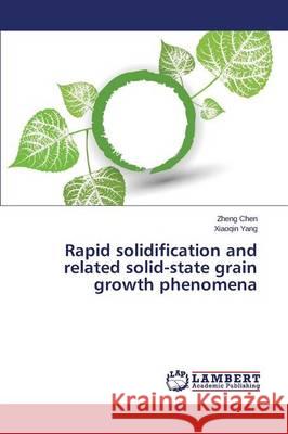 Rapid solidification and related solid-state grain growth phenomena Chen Zheng                               Yang Xiaoqin 9783659706141 LAP Lambert Academic Publishing