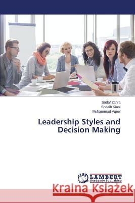 Leadership Styles and Decision Making Zahra Sadaf                              Kiani Shoaib                             Aqeel Muhammad 9783659706332 LAP Lambert Academic Publishing