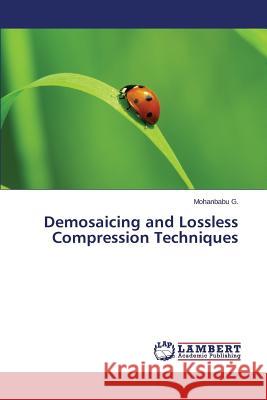 Demosaicing and Lossless Compression Techniques G. Mohanbabu 9783659706967 LAP Lambert Academic Publishing