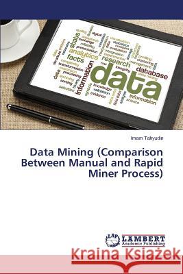 Data Mining (Comparison Between Manual and Rapid Miner Process) Tahyudin Imam 9783659710858 LAP Lambert Academic Publishing