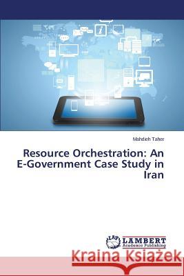 Resource Orchestration: An E-Government Case Study in Iran Taher Mahdieh 9783659717222 LAP Lambert Academic Publishing