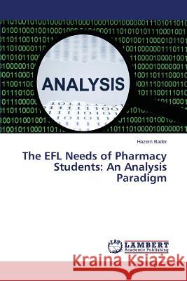 The EFL Needs of Pharmacy Students: An Analysis Paradigm Bader Hazem 9783659743801