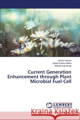 Current Generation Enhancement through Plant Microbial Fuel Cell Imran Muhammad                           Gillani Syeda Rubina                     Yaseen Amara 9783659747816 LAP Lambert Academic Publishing