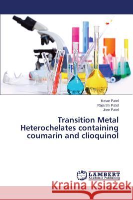 Transition Metal Heterochelates containing coumarin and clioquinol Patel Jiten                              Patel Rajarshi                           Patel Ketan 9783659748448