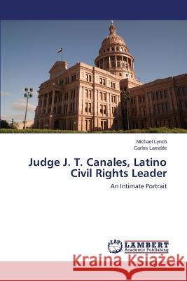 Judge J. T. Canales, Latino Civil Rights Leader Lynch Michael 9783659753183