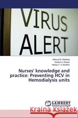 Nurses' knowledge and practice: Preventing HCV in Hemodialysis units Shehata Ahmed M.                         Elsawi Khairia a.                        Ibrahim Hanaa y. H. 9783659753817 LAP Lambert Academic Publishing