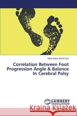 Correlation Between Foot Progression Angle & Balance In Cerebral Palsy Gaber Abd El Aziz Heba 9783659757334 LAP Lambert Academic Publishing