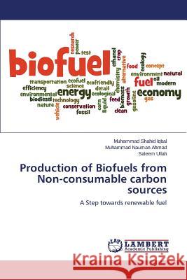 Production of Biofuels from Non-consumable carbon sources Iqbal Muhammad Shahid 9783659757648 LAP Lambert Academic Publishing