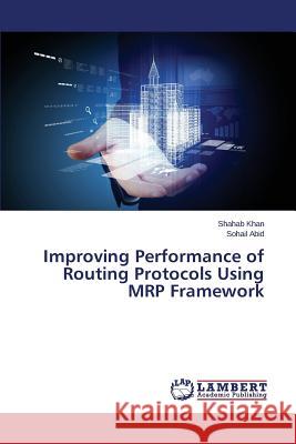 Improving Performance of Routing Protocols Using MRP Framework Khan Shahab                              Abid Sohail 9783659759956