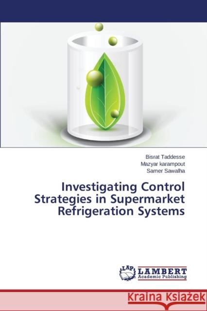 Investigating Control Strategies in Supermarket Refrigeration Systems Taddesse Bisrat                          Karampout Mazyar                         Sawalha Samer 9783659760068 LAP Lambert Academic Publishing