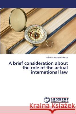 A brief consideration about the role of the actual international law B. Descu Valentin-Stelian 9783659761812 LAP Lambert Academic Publishing