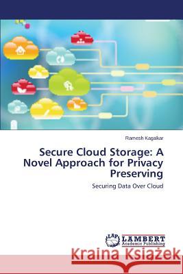 Secure Cloud Storage: A Novel Approach for Privacy Preserving Kagalkar Ramesh 9783659768682 LAP Lambert Academic Publishing