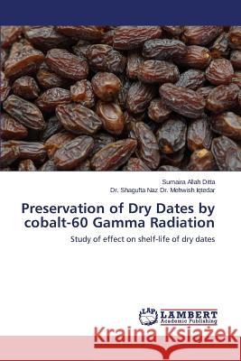 Preservation of Dry Dates by cobalt-60 Gamma Radiation Allah Ditta Sumaira 9783659769603