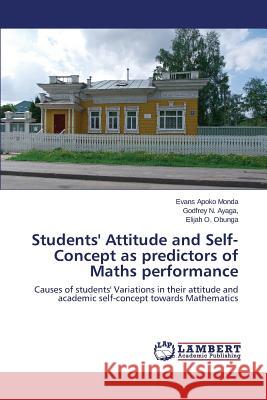 Students' Attitude and Self-Concept as predictors of Maths performance Apoko Monda Evans 9783659774720 LAP Lambert Academic Publishing