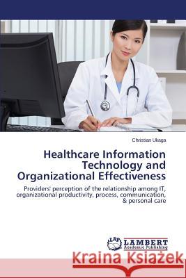 Healthcare Information Technology and Organizational Effectiveness Ukaga Christian 9783659778322 LAP Lambert Academic Publishing