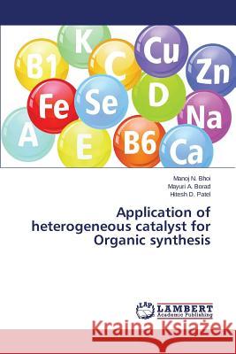 Application of heterogeneous catalyst for Organic synthesis Bhoi Manoj N.                            Borad Mayuri a.                          Patel Hitesh D. 9783659781551
