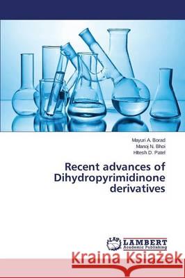 Recent advances of Dihydropyrimidinone derivatives Borad Mayuri a, Bhoi Manoj N, Patel Hitesh D 9783659789472