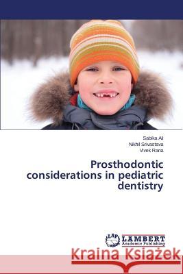 Prosthodontic considerations in pediatric dentistry Ali Sabika, Srivastava Nikhil, Rana Vivek 9783659801860