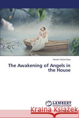 The Awakening of Angels in the House Ustun Kaya Senem 9783659813221
