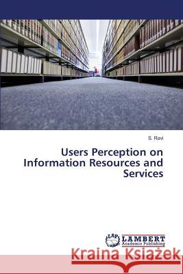 Users Perception on Information Resources and Services Ravi S 9783659824555