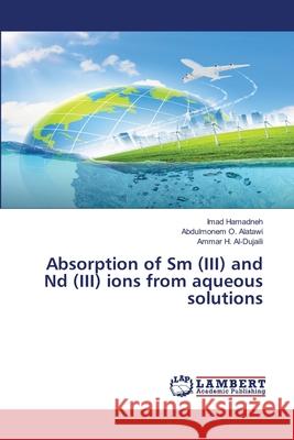 Absorption of Sm (III) and Nd (III) ions from aqueous solutions Hamadneh, Imad; Alatawi, Abdulmonem O.; H. Al-Dujaili, Ammar 9783659897399 LAP Lambert Academic Publishing