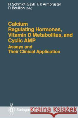 Calcium Regulating Hormones, Vitamin D Metabolites, and Cyclic Amp Assays and Their Clinical Application Schmidt-Gayk, Heinrich 9783662004081 Springer