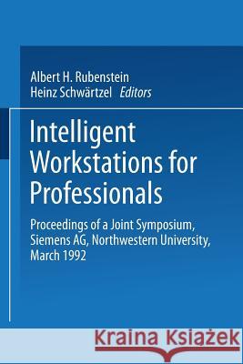 Intelligent Workstations for Professionals: Proceedings of a Joint Symposium Siemens AG Northwestern University, March 1992 Rubenstein, Albert H. 9783662079560 Springer