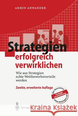 Strategien Erfolgreich Verwirklichen: Wie Aus Strategien Echte Wettbewerbsvorteile Werden Anwander, Armin 9783662100851