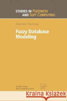Fuzzy Database Modeling Adnan Yazici Roy George 9783662118092 Physica-Verlag
