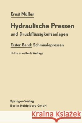 Hydraulische Pressen Und Druckflüssigkeitsanlagen: Erster Band: Schmiedepressen Müller, Ernst 9783662120347