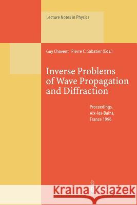 Inverse Problems of Wave Propagation and Diffraction: Proceedings of the Conference Held in Aix-Les-Bains, France, September 23-27, 1996 Chavent, Guy 9783662141540 Springer
