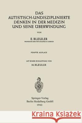 Das Autistisch-Undisziplinierte Denken in Der Medizin Und Seine Überwindung Bleuler, Eugen 9783662243954