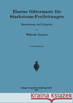 Eiserne Gittermaste Für Starkstrom-Freileitungen: Berechnung Und Beispiele Taenzer, Wilhelm 9783662313947 Springer