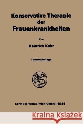 Konservative Therapie der Frauenkrankheiten: Anzeigen, Grenzen und Methoden Einschliesslich der Rezeptur Heinrich Kahr 9783662372036 Springer