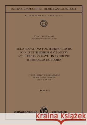 Field Equations for Thermoelastic Bodies with Uniform Symmetry: Acceleration Waves in Isotropic Thermoelastic Bodies Chao-Chen Wang 9783662375402