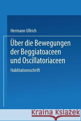 Über Die Bewegungen Der Beggiatoaceen Und Oscillatoriaceen: II. Mitteilung Ullrich, Hermann 9783662405307 Springer