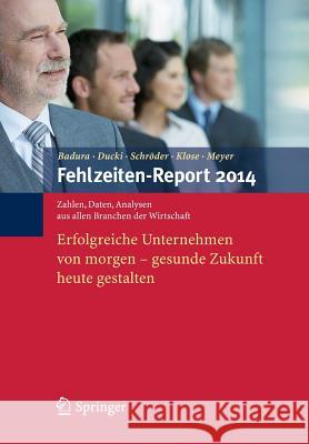 Fehlzeiten-Report 2014: Erfolgreiche Unternehmen Von Morgen - Gesunde Zukunft Heute Gestalten Badura, Bernhard 9783662435304