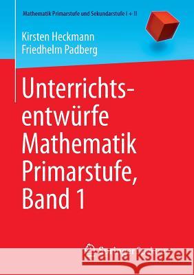 Unterrichtsentwürfe Mathematik Primarstufe, Band 1 Kirsten Heckmann Friedhelm Padberg 9783662439555 Springer Spektrum