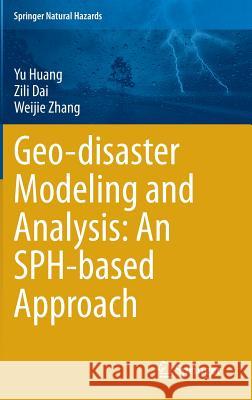 Geo-disaster Modeling and Analysis: An SPH-based Approach Yu Huang, Zili Dai, Weijie Zhang 9783662442104