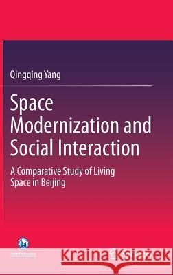 Space Modernization and Social Interaction: A Comparative Study of Living Space in Beijing Yang, Qingqing 9783662443484 Springer