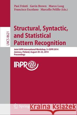 Structural, Syntactic, and Statistical Pattern Recognition: Joint IAPR International Workshop, S+SSPR 2014, Joensuu, Finland, August 20-22, 2014, Proceedings Pasi Fränti, Gavin Brown, Marco Loog, Francisco Escolano, Marcello Pelillo 9783662444146