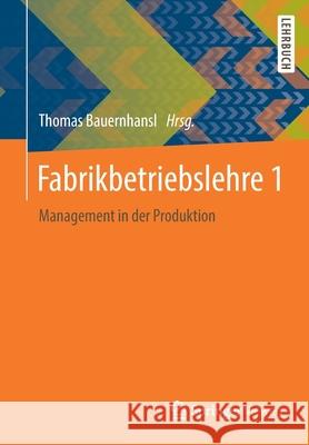 Fabrikbetriebslehre 1: Management in Der Produktion Bauernhansl, Thomas 9783662445372