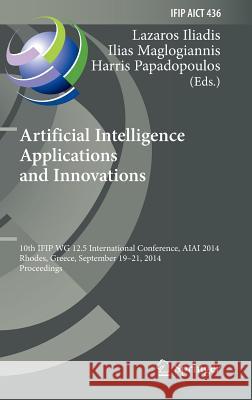 Artificial Intelligence Applications and Innovations: 10th IFIP WG 12.5 International Conference, AIAI 2014, Rhodes, Greece, September 19-21, 2014, Proceedings Lazaros Iliadis, Ilias Maglogiannis, Harris Papadopoulos 9783662446539 Springer-Verlag Berlin and Heidelberg GmbH & 