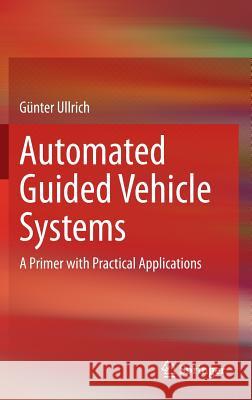 Automated Guided Vehicle Systems: A Primer with Practical Applications Ullrich, Günter 9783662448137 Springer