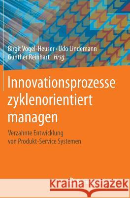 Innovationsprozesse Zyklenorientiert Managen: Verzahnte Entwicklung Von Produkt-Service Systemen Vogel-Heuser, Birgit 9783662449318