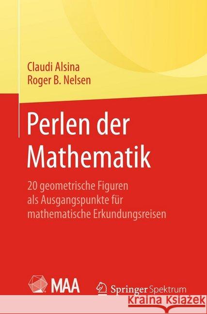 Perlen Der Mathematik: 20 Geometrische Figuren ALS Ausgangspunkte Für Mathematische Erkundungsreisen Alsina, Claudi 9783662454602 Springer Spektrum