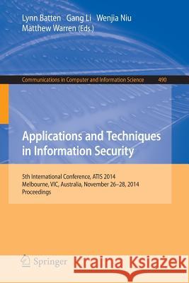 Applications and Techniques in Information Security: International Conference, Atis 2014, Melbourne, Australia, November 26-28, 2014. Proceedings Batten, Lynn 9783662456699