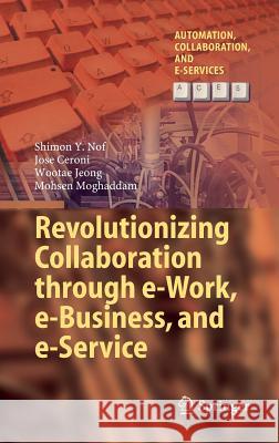 Revolutionizing Collaboration Through E-Work, E-Business, and E-Service Nof, Shimon Y. 9783662457764 Springer
