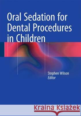 Oral Sedation for Dental Procedures in Children Stephen Wilson 9783662466254